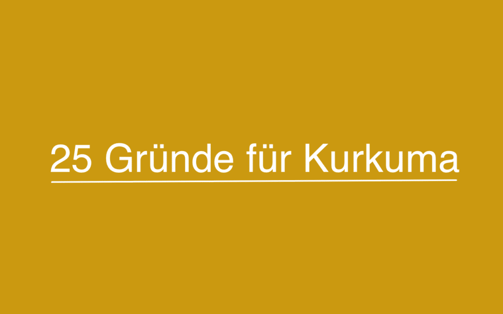 25 Gründe, warum Kurkuma heilen kann