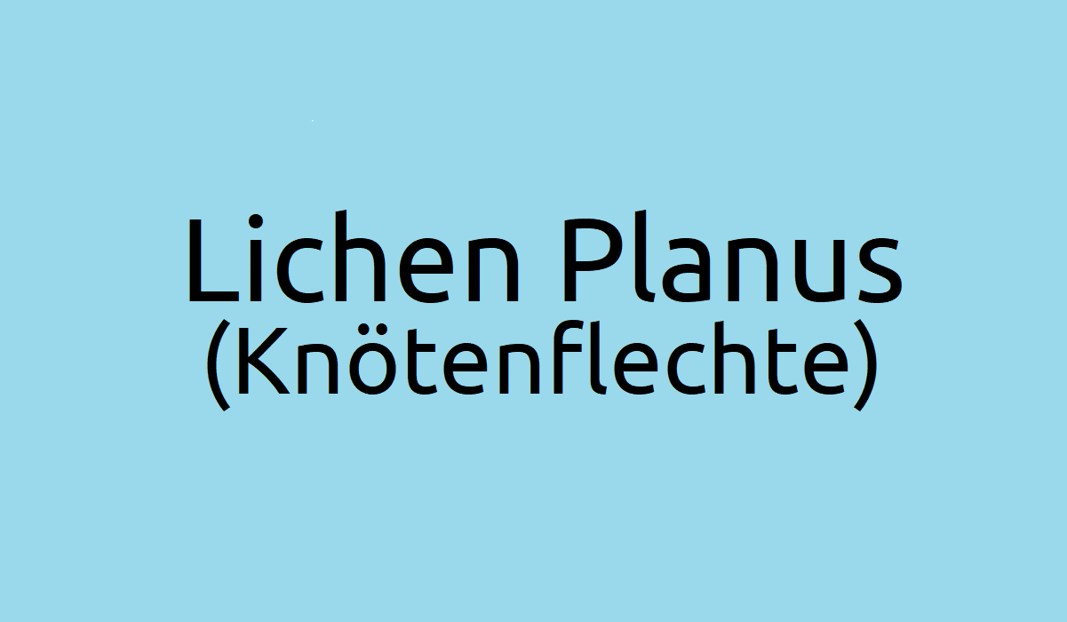 Lichen Ruber Planus - Ursachen, Symptome, Therapie der Knötenflechte