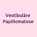 Vestibulaere-Papillomatose-ursachen-behandlung-symptome-entfernung