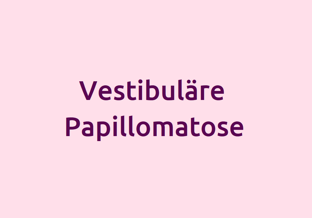 Vestibulaere-Papillomatose-ursachen-behandlung-symptome-entfernung