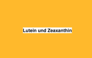 Lutein und Zeaxanthin: Vorteile für Auge und Sehvermögen