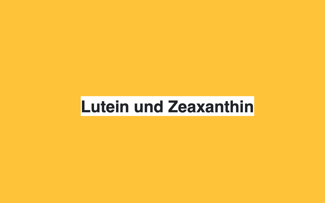 Lutein und Zeaxanthin: Vorteile für Auge und Sehvermögen